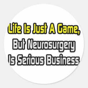Life Is Just a Game .. Neurosurgery Is Serious Classic Round Sticker