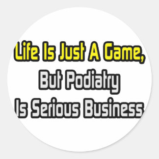 Life Is Just a Game .. Podiatry Is Serious Classic Round Sticker