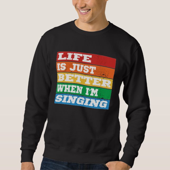 Life is just better when I m Singing Vocal Acapell Sweatshirt (Front)