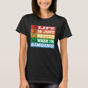 Life is just better when I m Singing Vocal Acapell T-Shirt