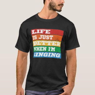 Life is just better when I m Singing Vocal Acapell T-Shirt