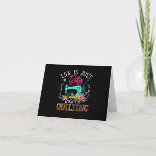 Life Is Just Better When Im Quilting Card