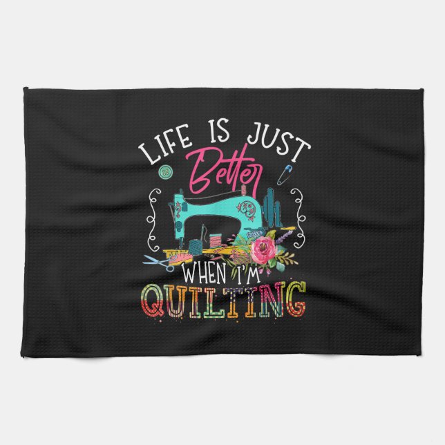 Life Is Just Better When Im Quilting Tea Towel (Horizontal)