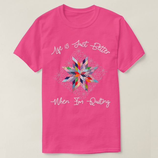 Life is just better when im QuiltingTShirt  T-Shirt (Design Front)