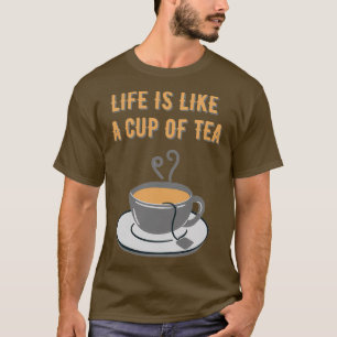 Life is like a cup of tea T-Shirt