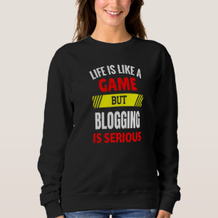 Life is Like A Game But Blogging is Serious Sweatshirt