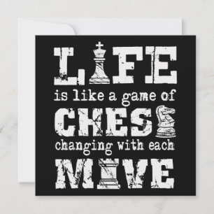 life is like a game of chess - changing with each invitation