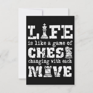 life is like a game of chess - changing with each invitation