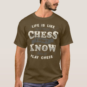 Life is like a game of chess I dont know how to pl T-Shirt