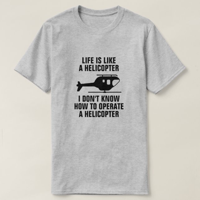 LIFE IS LIKE A HELICOPTER T-Shirt (Design Front)