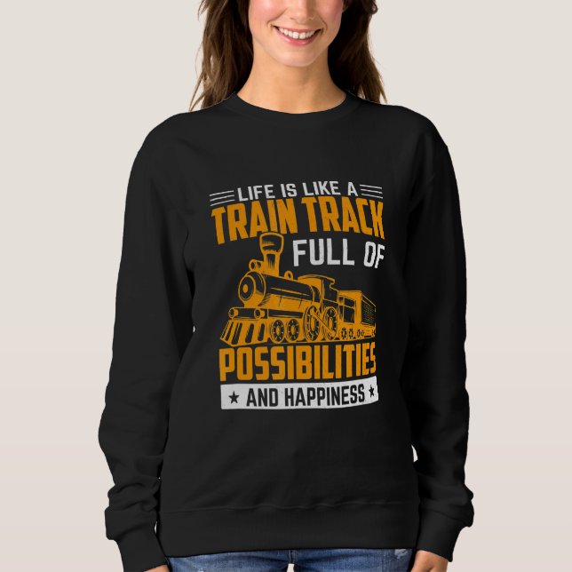 Life Is Like A Train Track  Trains Engineer Graphi Sweatshirt (Front)