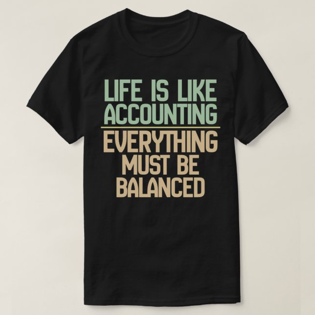 Life Is Like Accounting Everything Must Be Balance T-Shirt (Design Front)