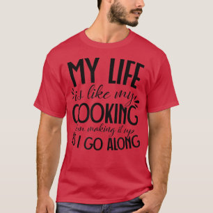 Life Is Like My Cooking Design Chef Cooking  T-Shirt