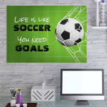 Life is like Soccer Poster<br><div class="desc">Motivational soccer-themed poster with the words "Life is like Soccer, you need GOALS." Poster shows a soccer goal with the ball in the next against a background of a soccer field. Personalize it by clicking on the CUSTOMIZE tab to add text. Contact the designer if you’d like this design on...</div>