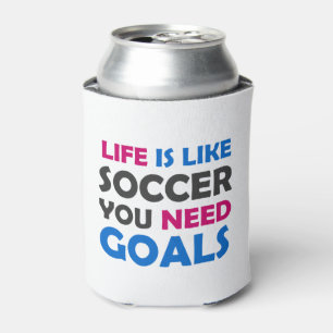 Life is like soccer you need goals can cooler