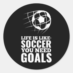 Life Is Like Soccer You Need Goals Fun Fan Gift  Classic Round Sticker