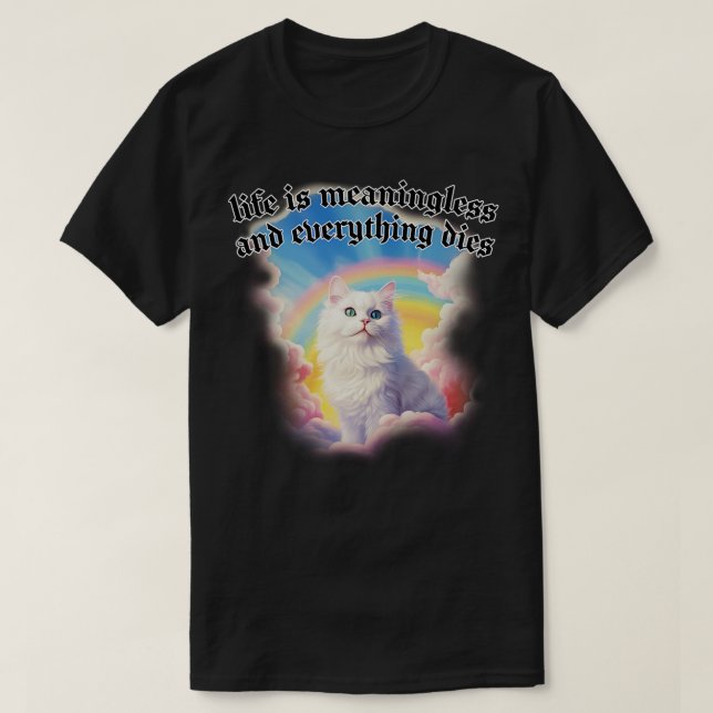 Life is meaningless and everything dies T-Shirt (Design Front)