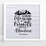Life Is Meant For Good Friends Great Adventures Poster<br><div class="desc">Life Is Meant For Good Friends Great Adventures Poster. Adorable design with rustic white wood and an adventure quote. Make this a one of a kind unique design and personalise with your family name. Perfect gift for anyone who loves adventure,  camping,  or road trips!</div>