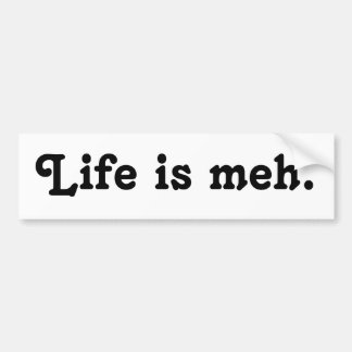 Life is Meh Bumper Sticker