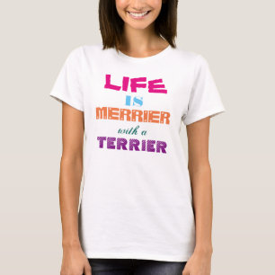 Life is Merrier with a Terrier T-Shirt
