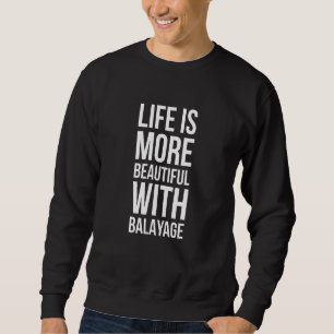 Life Is More Beautiful With Balayage - Hairstylist Sweatshirt