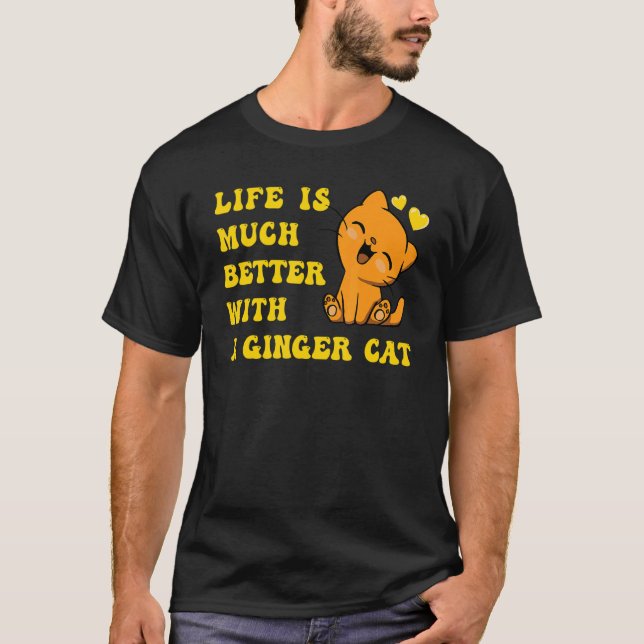 Life is much better with a Ginger Cat T-Shirt (Front)
