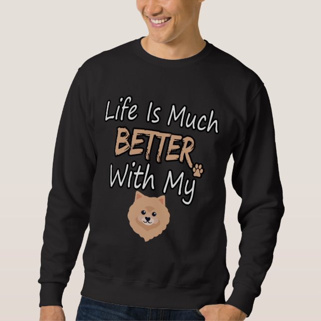 Life Is Much Better With My Pomeranian Sweatshirt (Front)