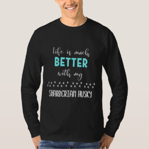 Life Is Much Better With My Sharberian Husky Shar T-Shirt