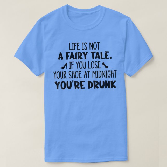 Life Is Not A Fairy Tale If You Lose Your Shoe At  T-Shirt (Design Front)
