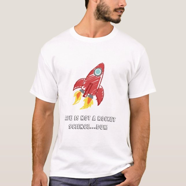 Life is not a rocket science...duh! T-Shirt (Front)