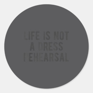 Life Is Not Dress Rehearsal Insrational Quote Sayi Classic Round Sticker