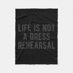 Life Is Not Dress Rehearsal Insrational Quote Sayi Fleece Blanket