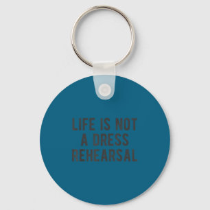 Life Is Not Dress Rehearsal Insrational Quote Sayi Key Ring