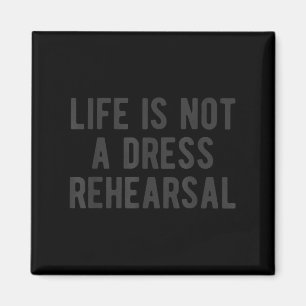 Life Is Not Dress Rehearsal Insrational Quote Sayi Magnet