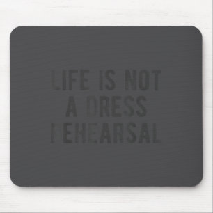 Life Is Not Dress Rehearsal Insrational Quote Sayi Mouse Pad