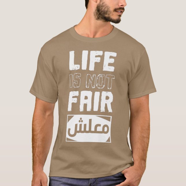 Life is Not Fair Sorry  Maalsh in Arabic Script T-Shirt (Front)