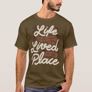 Life Is Not Meant To Be Lived In One Place by Tobe T-Shirt