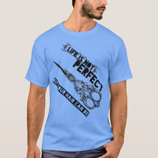 Life Is Not Perfect But Your Hair Can Be Quote Fun T-Shirt