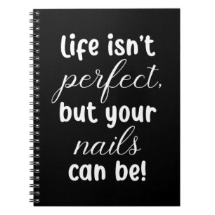 Life Is Not Perfect But Your Nails Can Be Notebook