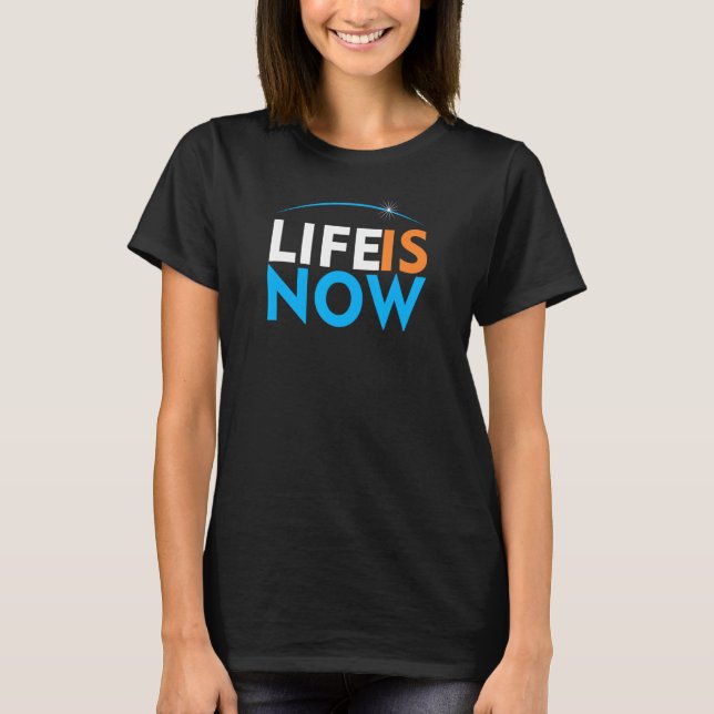 LIFE IS NOW T-Shirt (Front)