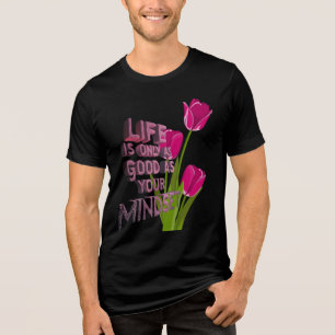 Life is only as good as your mindset t-shirt Tri-Blend shirt