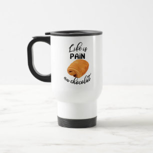 Life is Pain Au Chocolat Funny French Pun Travel Mug