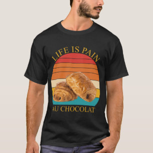 Life Is Pain Au Chocolat T-Shirt