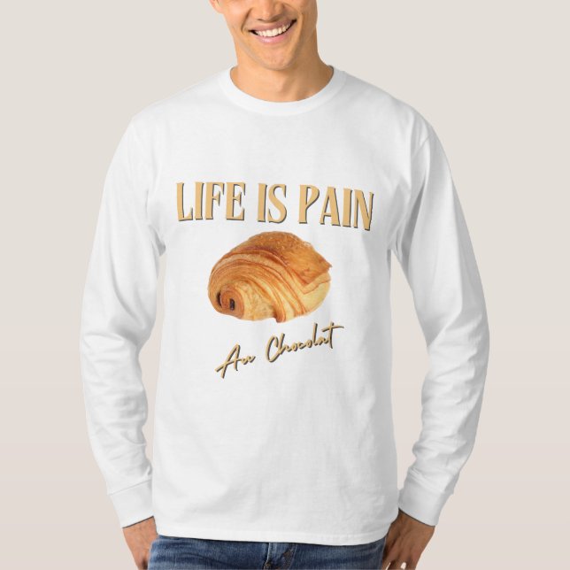 Life Is Pain Au Chocolat T-Shirt (Front)