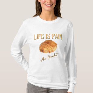 Life Is Pain Au Chocolat T-Shirt