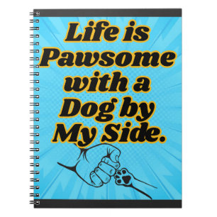 Life is Pawsome with a Dog by My Side Notebook