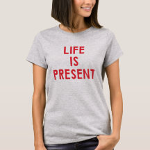 Life is present T-Shirt