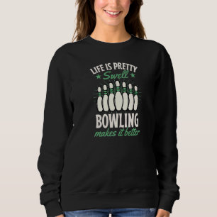 Life Is Pretty Swell Bowling Makes It Better 1 Sweatshirt