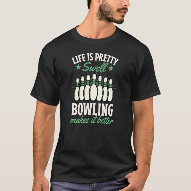 Life Is Pretty Swell Bowling Makes It Better T-Shirt (Front)