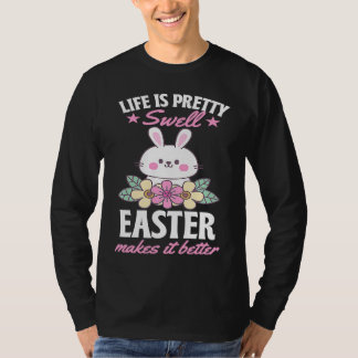 Life Is Pretty Swell Easter Makes It Better Bunny  T-Shirt